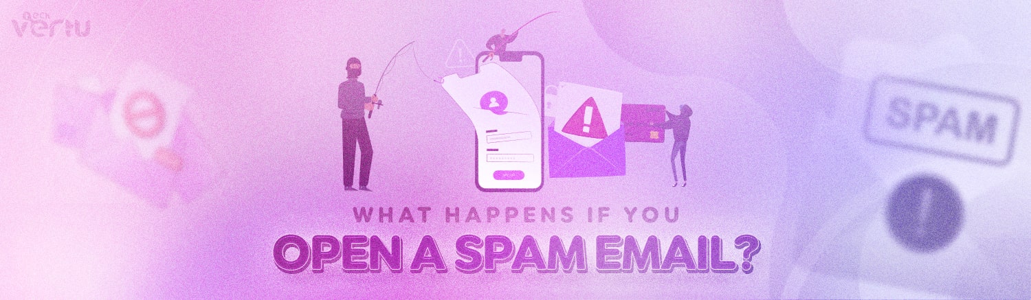 What happens if you open a spam email? And what you should do next